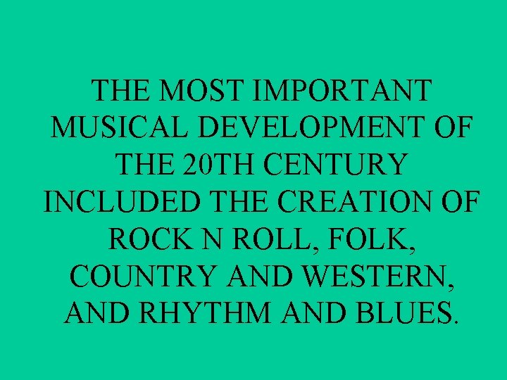 THE MOST IMPORTANT MUSICAL DEVELOPMENT OF THE 20 TH CENTURY INCLUDED THE CREATION OF