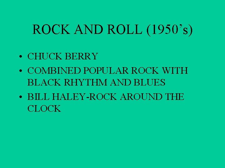ROCK AND ROLL (1950’s) • CHUCK BERRY • COMBINED POPULAR ROCK WITH BLACK RHYTHM