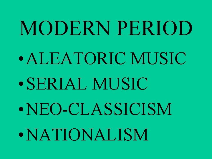 MODERN PERIOD • ALEATORIC MUSIC • SERIAL MUSIC • NEO-CLASSICISM • NATIONALISM 