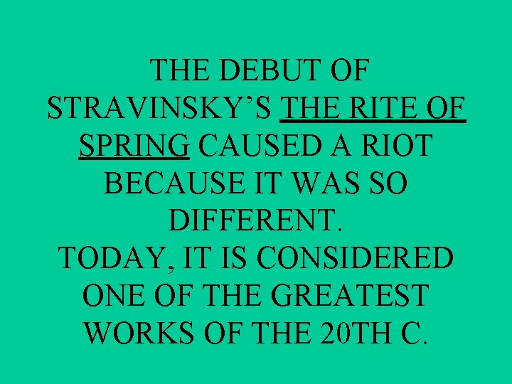 THE DEBUT OF STRAVINSKY’S THE RITE OF SPRING CAUSED A RIOT BECAUSE IT WAS