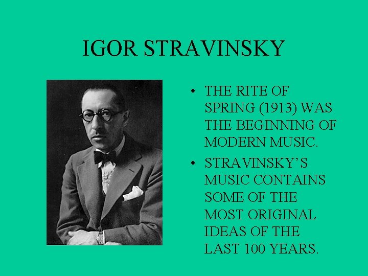 IGOR STRAVINSKY • THE RITE OF SPRING (1913) WAS THE BEGINNING OF MODERN MUSIC.