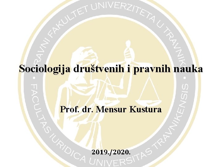 Sociologija društvenih i pravnih nauka Prof. dr. Mensur Kustura 2019. /2020. 