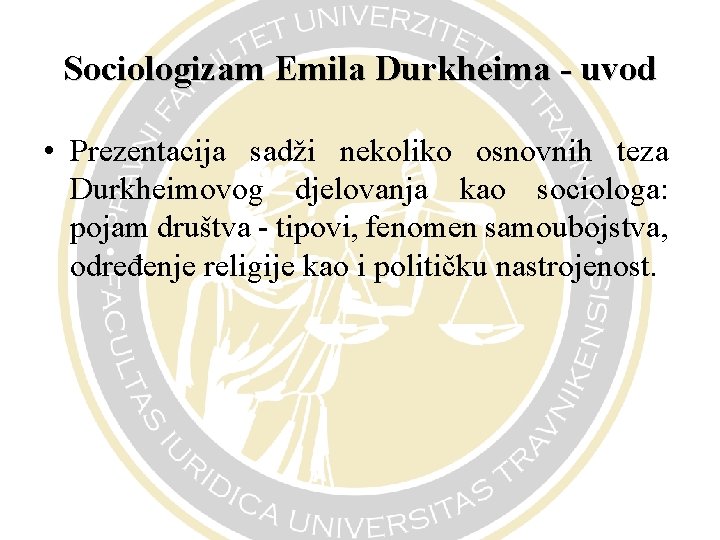 Sociologizam Emila Durkheima - uvod • Prezentacija sadži nekoliko osnovnih teza Durkheimovog djelovanja kao