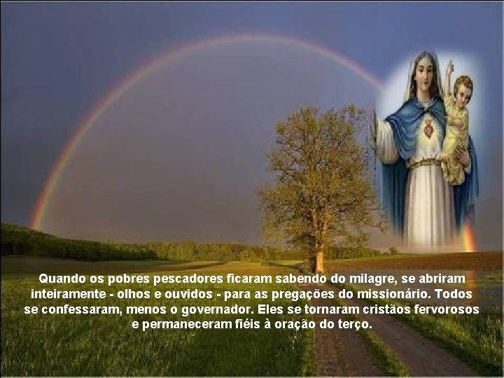 Quando os pobres pescadores ficaram sabendo do milagre, se abriram inteiramente - olhos e