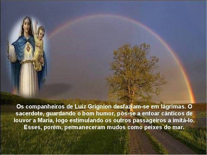 Os companheiros de Luiz Grignion desfaziam-se em lágrimas. O sacerdote, guardando o bom humor,