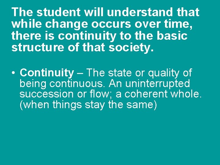 The student will understand that while change occurs over time, there is continuity to