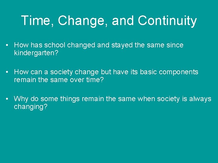 Time, Change, and Continuity • How has school changed and stayed the same since
