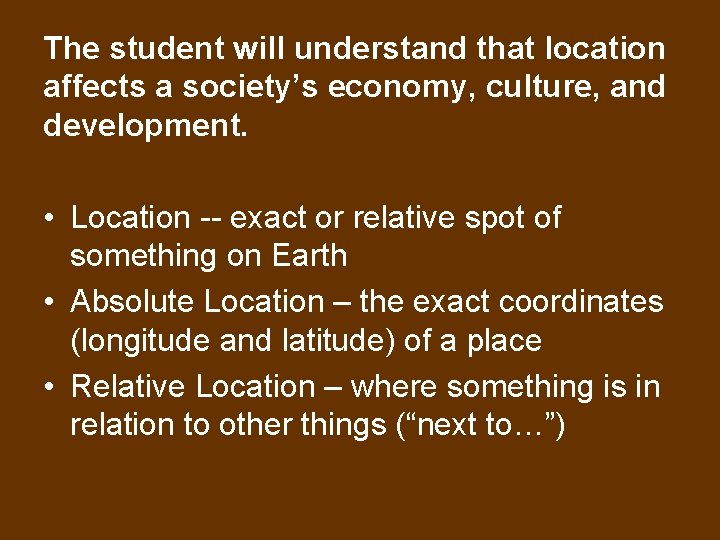 The student will understand that location affects a society’s economy, culture, and development. •