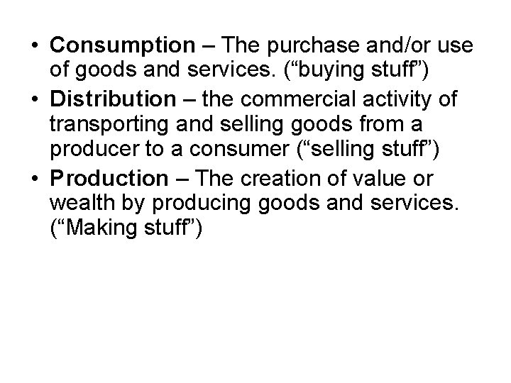  • Consumption – The purchase and/or use of goods and services. (“buying stuff”)