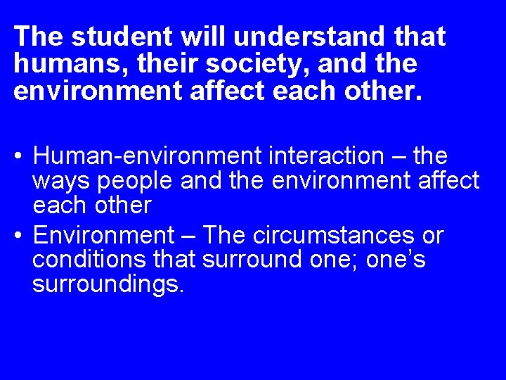 The student will understand that humans, their society, and the environment affect each other.