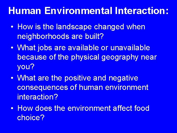 Human Environmental Interaction: • How is the landscape changed when neighborhoods are built? •