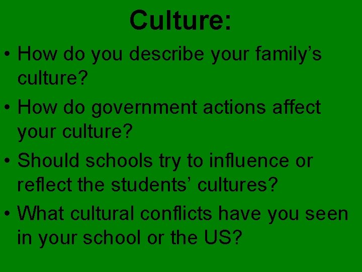 Culture: • How do you describe your family’s culture? • How do government actions