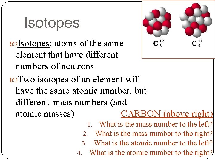 Isotopes: atoms of the same element that have different numbers of neutrons Two isotopes