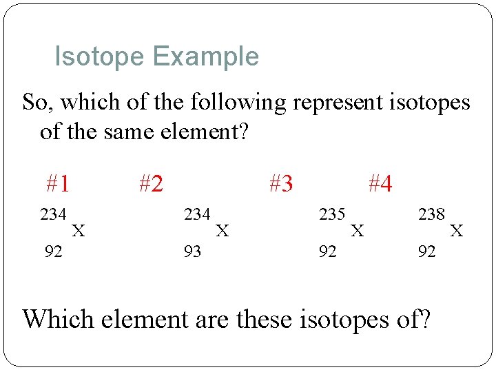 Isotope Example So, which of the following represent isotopes of the same element? #1