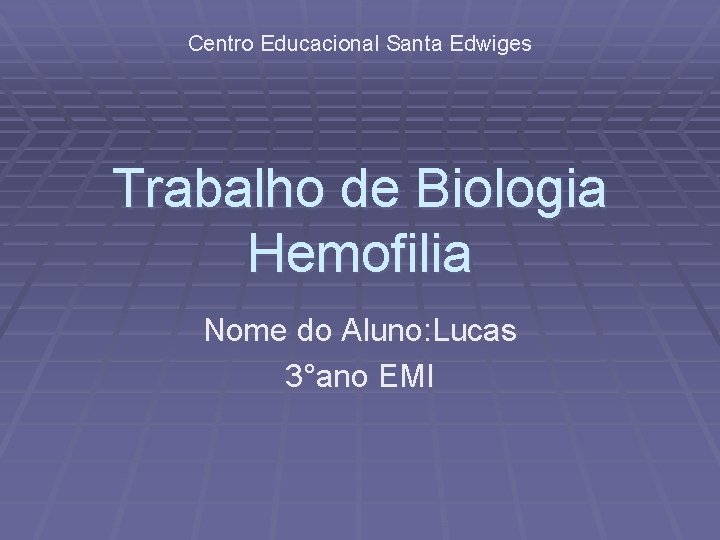 Centro Educacional Santa Edwiges Trabalho de Biologia Hemofilia Nome do Aluno: Lucas 3°ano EMI