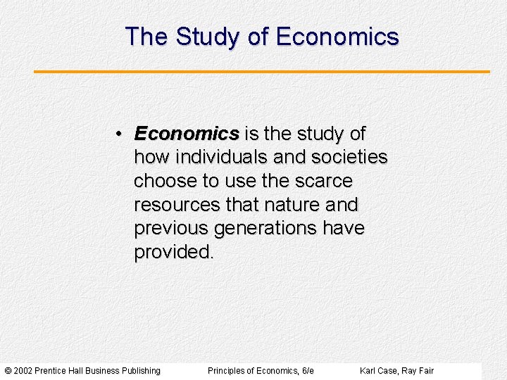 The Study of Economics • Economics is the study of how individuals and societies