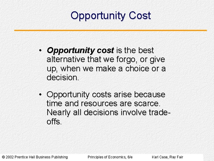 Opportunity Cost • Opportunity cost is the best alternative that we forgo, or give