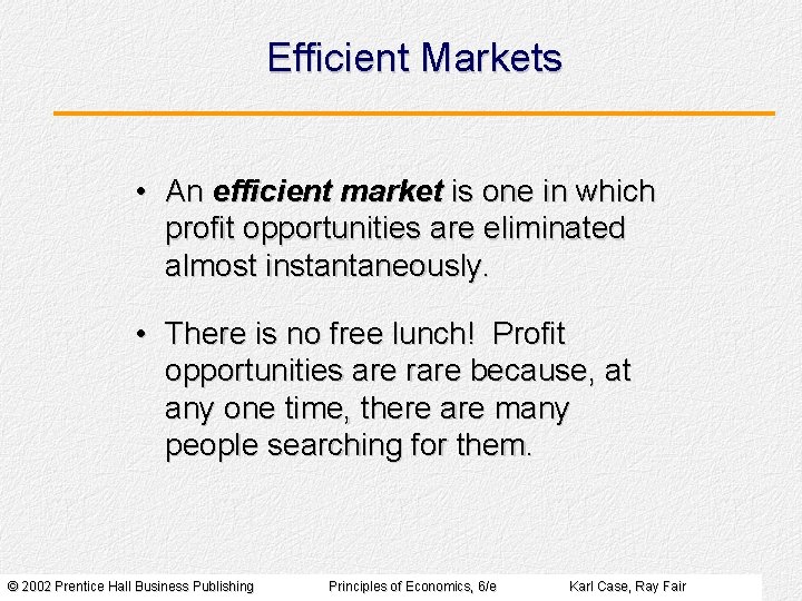 Efficient Markets • An efficient market is one in which profit opportunities are eliminated