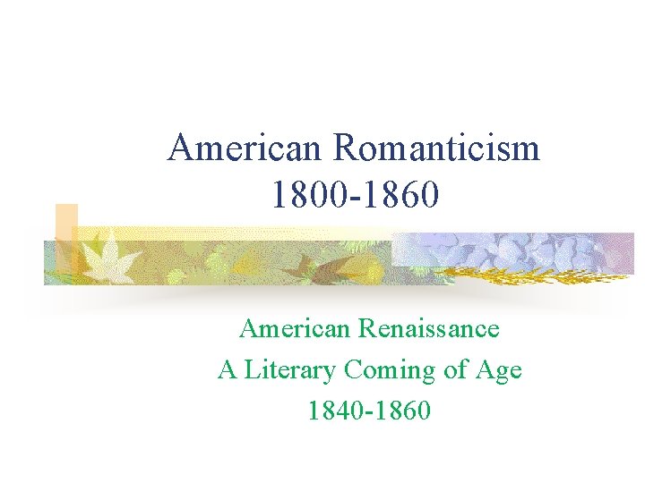 American Romanticism 1800 -1860 American Renaissance A Literary Coming of Age 1840 -1860 