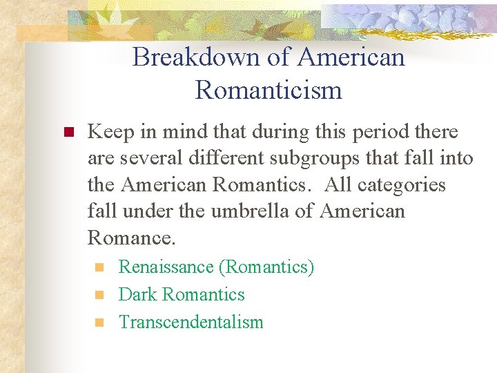 Breakdown of American Romanticism n Keep in mind that during this period there are