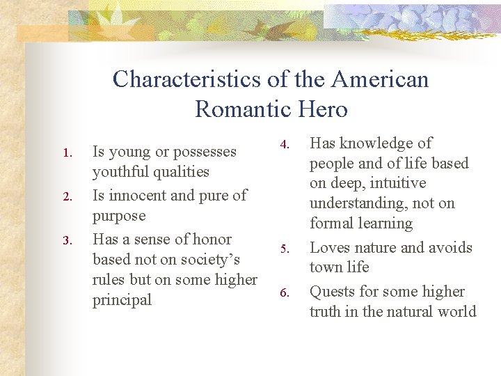 Characteristics of the American Romantic Hero 1. 2. 3. Is young or possesses youthful