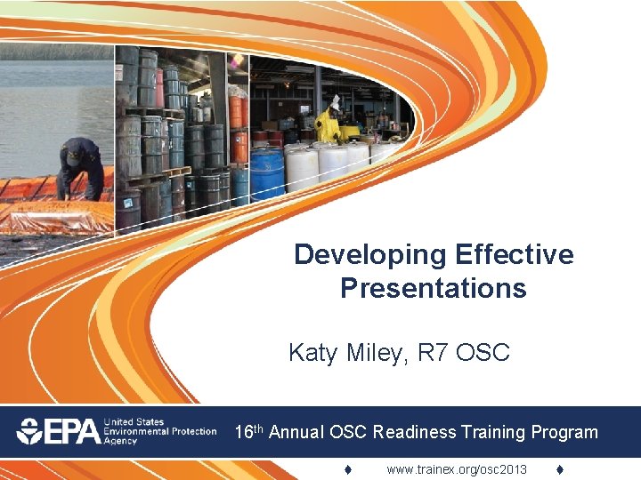 Developing Effective Presentations Katy Miley, R 7 OSC 16 th Annual OSC Readiness Training