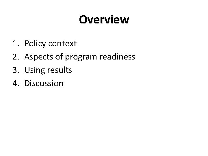 Overview 1. 2. 3. 4. Policy context Aspects of program readiness Using results Discussion Overview 1. 2. 3. 4. Policy context Aspects of program readiness Using results Discussion