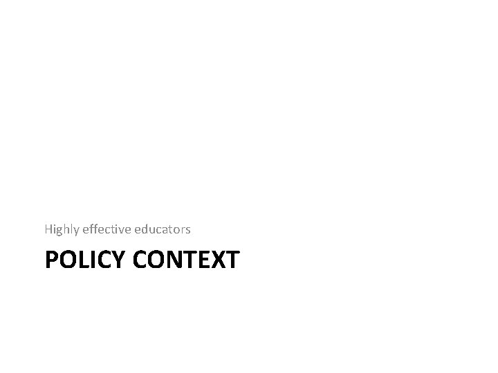 Highly effective educators POLICY CONTEXT Highly effective educators POLICY CONTEXT