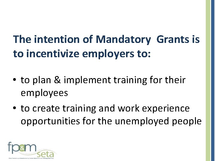 The intention of Mandatory Grants is to incentivize employers to: • to plan &