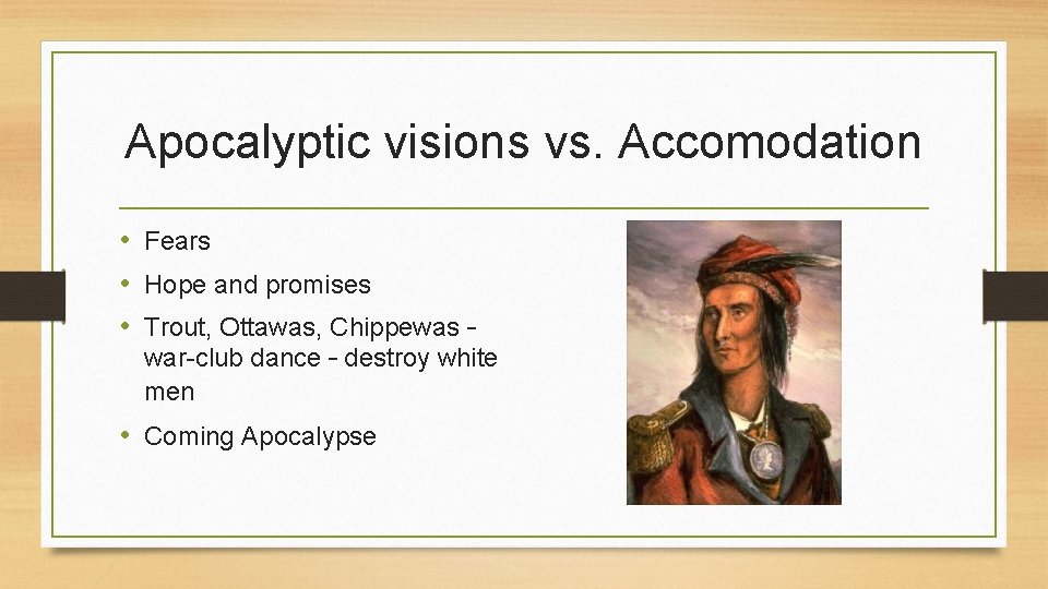 Apocalyptic visions vs. Accomodation • Fears • Hope and promises • Trout, Ottawas, Chippewas