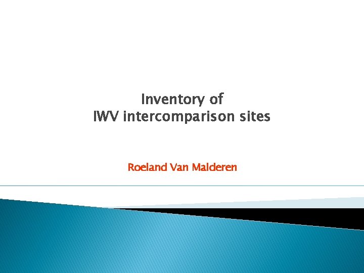 Inventory of IWV intercomparison sites Roeland Van Malderen 