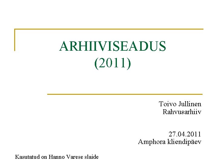 ARHIIVISEADUS (2011) Toivo Jullinen Rahvusarhiiv 27. 04. 2011 Amphora kliendipäev Kasutatud on Hanno Varese