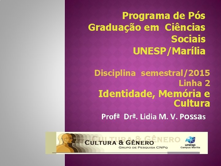 Programa de Pós Graduação em Ciências Sociais UNESP/Marília Disciplina semestral/2015 Linha 2 Identidade, Memória