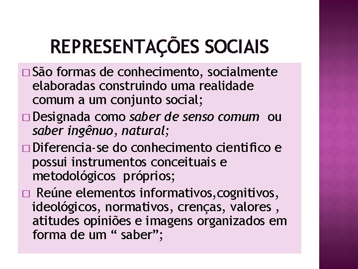 REPRESENTAÇÕES SOCIAIS � São formas de conhecimento, socialmente elaboradas construindo uma realidade comum a