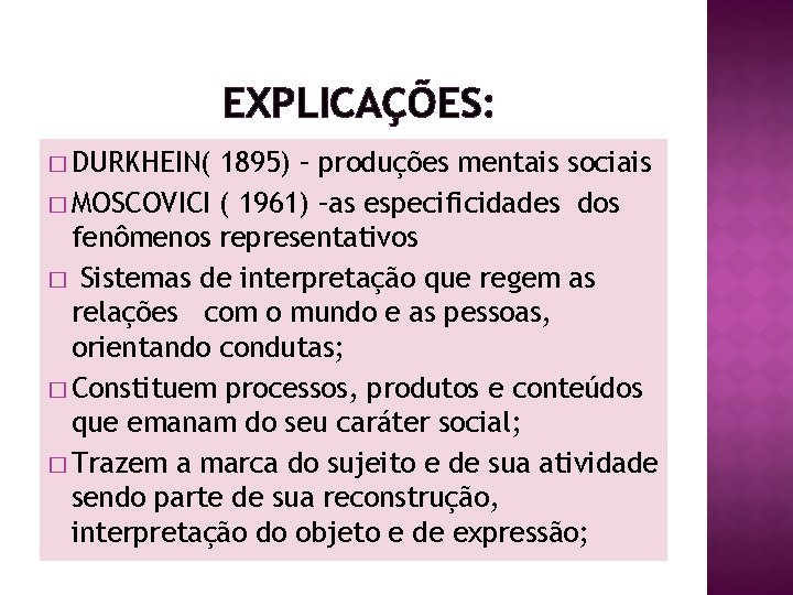 EXPLICAÇÕES: � DURKHEIN( 1895) – produções mentais sociais � MOSCOVICI ( 1961) –as especificidades