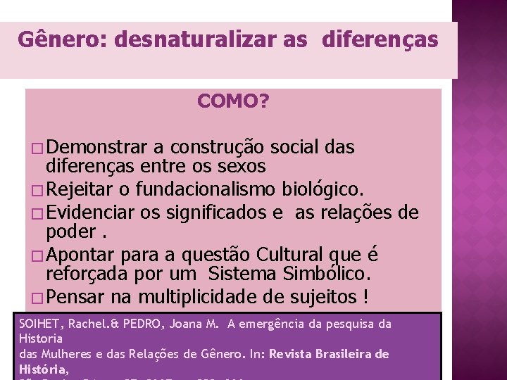 Gênero: desnaturalizar as diferenças COMO? � Demonstrar a construção social das diferenças entre os