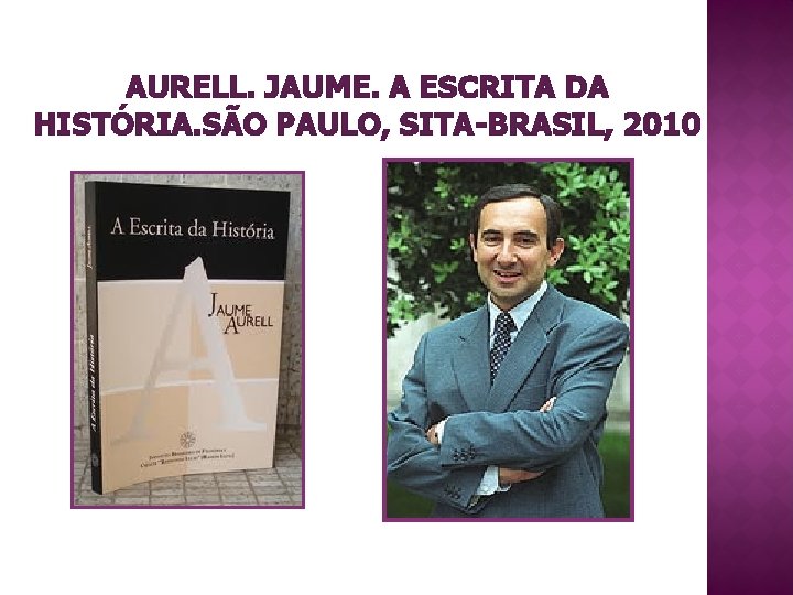 AURELL. JAUME. A ESCRITA DA HISTÓRIA. SÃO PAULO, SITA-BRASIL, 2010 