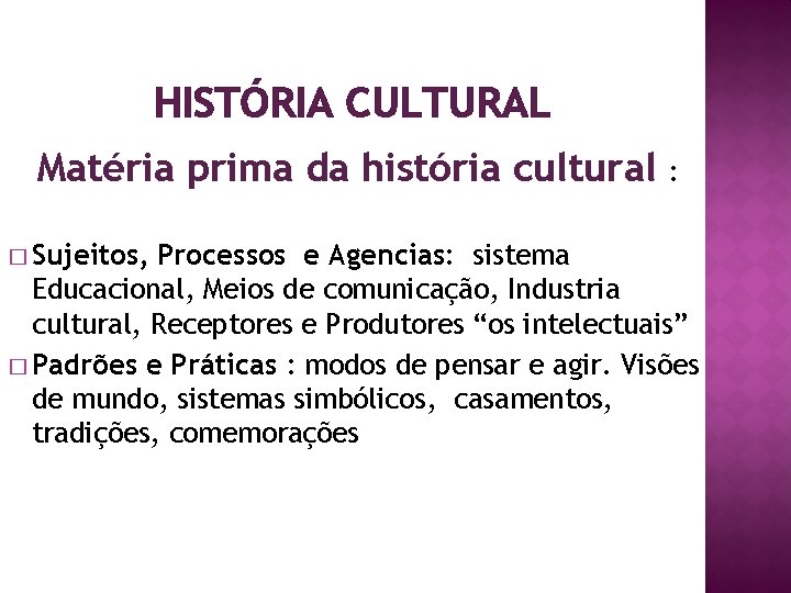 HISTÓRIA CULTURAL Matéria prima da história cultural � Sujeitos, : Processos e Agencias: sistema