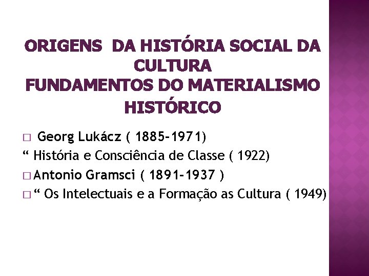 ORIGENS DA HISTÓRIA SOCIAL DA CULTURA FUNDAMENTOS DO MATERIALISMO HISTÓRICO Georg Lukácz ( 1885