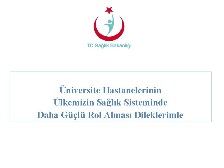 Üniversite Hastanelerinin Ülkemizin Sağlık Sisteminde Daha Güçlü Rol Alması Dileklerimle 