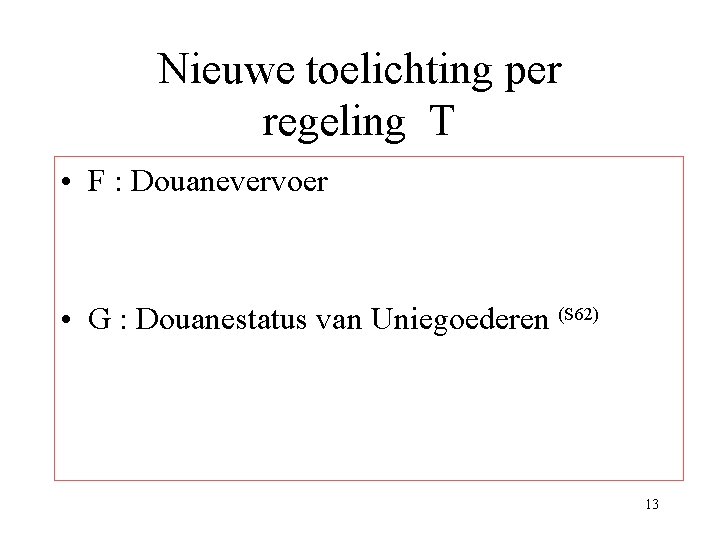 Nieuwe toelichting per regeling T • F : Douanevervoer • G : Douanestatus van