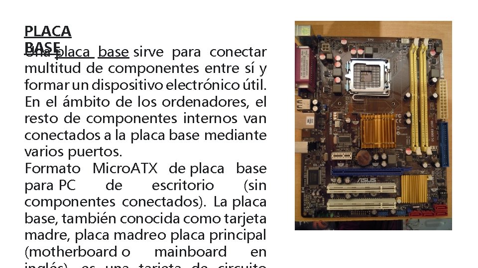PLACA BASE Una placa base sirve para conectar multitud de componentes entre sí y
