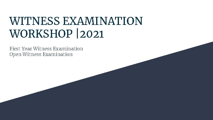 WITNESS EXAMINATION WORKSHOP |2021 First Year Witness Examination Open Witness Examination 
