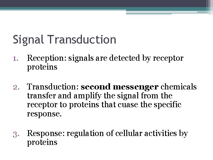 Signal Transduction 1. Reception: signals are detected by receptor proteins 2. Transduction: second messenger