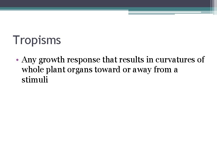 Tropisms • Any growth response that results in curvatures of whole plant organs toward