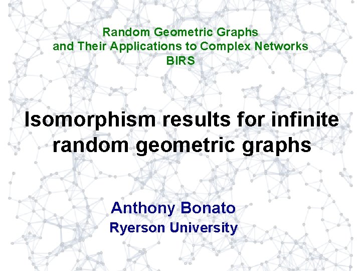 Random Geometric Graphs and Their Applications to Complex Networks BIRS Isomorphism results for infinite