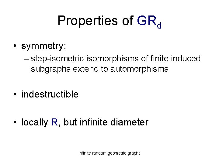 Properties of GRd • symmetry: – step-isometric isomorphisms of finite induced subgraphs extend to