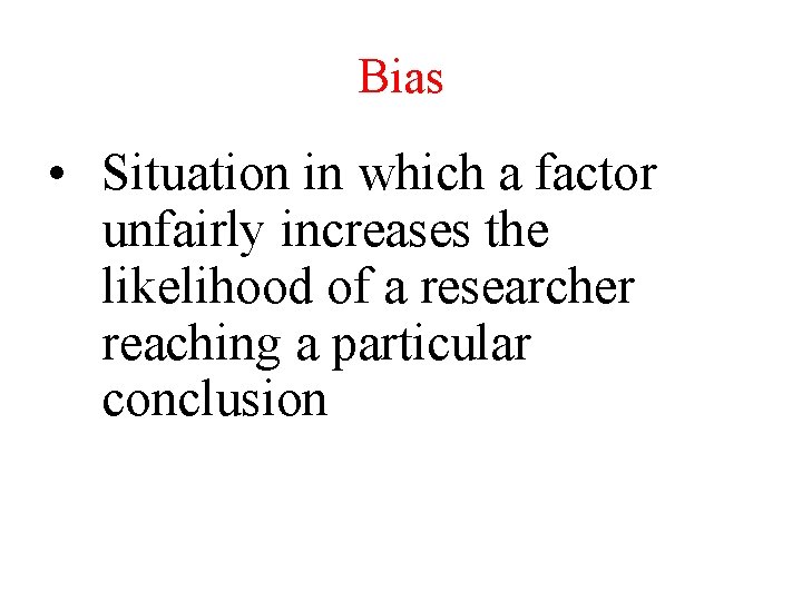 Bias • Situation in which a factor unfairly increases the likelihood of a researcher