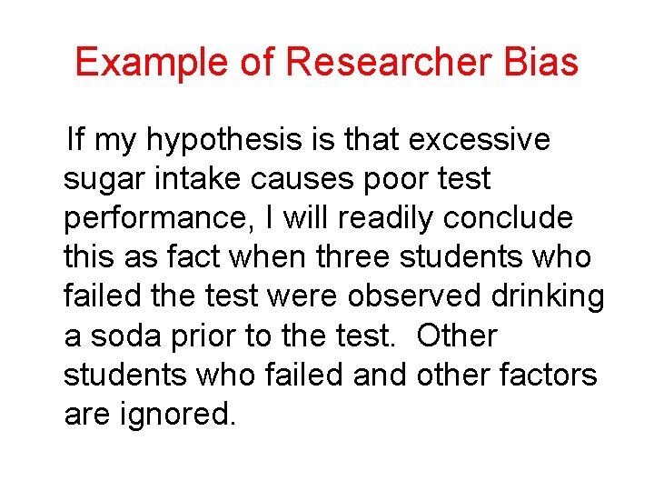 Example of Researcher Bias If my hypothesis is that excessive sugar intake causes poor