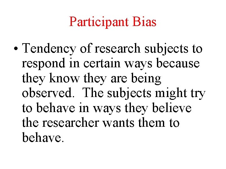 Participant Bias • Tendency of research subjects to respond in certain ways because they